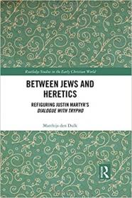 [ TutGee com ] Between Jews and Heretics - Refiguring Justin Martyr ' s Dialogue with Trypho