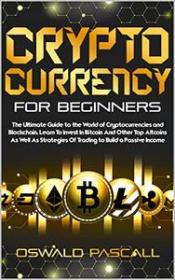 [ FreeCryptoLearn com ] Cryptocurrency for Beginners - The Ultimate Guide to the World of Cryptocurrencies and Blockchain