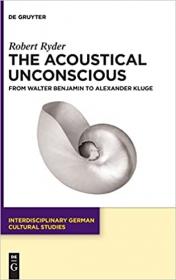 [ CourseBoat com ] The Acoustical Unconscious from Walter Benjamin to Alexander Kluge