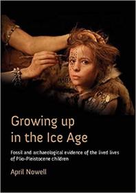 [ CourseBoat com ] Growing Up in the Ice Age - Fossil and Archaeological Evidence of the Lived Lives of Plio-Pleistocene Children