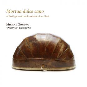 Michal Gondko - Mortua dulce cano  A Florilegium of Late Renaissance Lute Music (2022) [FLAC]