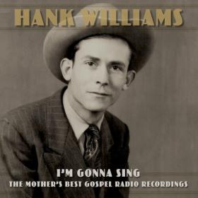 Hank Williams - I'm Gonna Sing_ The Mother's Best Gospel Radio Recordings (2022) Mp3 320kbps [PMEDIA] ⭐️