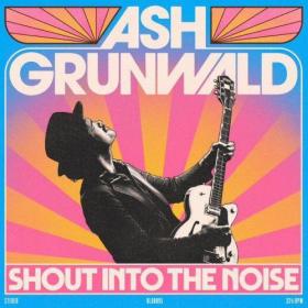 Ash Grunwald - Shout Into The Noise (2022)