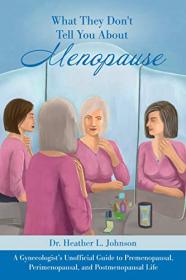 [ TutGee.com ] What They Don ' t Tell You About Menopause - A Gynecologist ' s Unofficial Guide to Premenopausal, Perimenopausal, Postmenopausal