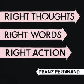 Franz Ferdinand - 2013 - Right Thoughts, Right Words, Right Action (Limited Deluxe 2CD Edition)