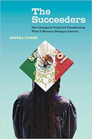 [ TutGator com ] The Succeeders - How Immigrant Youth Are Transforming What It Means to Belong in America (Volume 53)