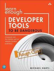 Learn Enough Developer Tools to Be Dangerous - Git Version Control, Command Line, and Text Editors Essentials