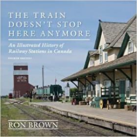 The Train Doesn't Stop Here Anymore - An Illustrated History of Railway Stations in Canada