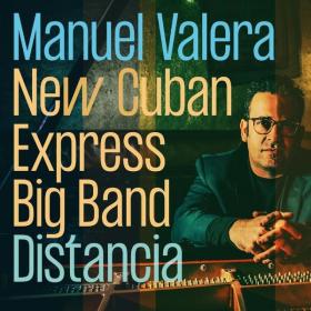 Manuel Valera New Cuban Express Big Band - Distancia (2022) [24Bit-96kHz] FLAC [PMEDIA] ⭐️
