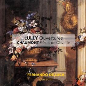 Fernando De Luca - Lully Ouvertures, Chaumont Pieces de Clavecin (2017) [FLAC]