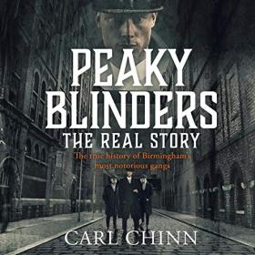 Carl Chinn - 2019 - Peaky Blinders, Book 1 - The Real Story (True Crime)