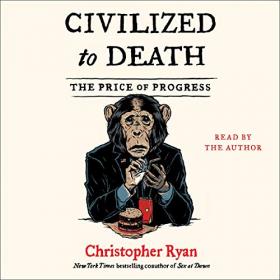 Christopher Ryan - 2019 - Civilized to Death (History)