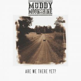 Muddy Moonshine - 2022 - Are We There Yet [Flac]