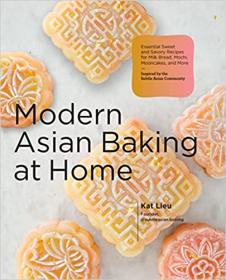 Modern Asian Baking at Home - Essential Sweet and Savory Recipes for Milk Bread, Mooncakes, Mochi, and More