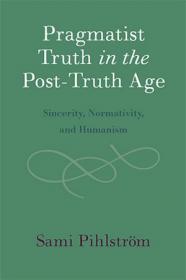 [ TutGee com ] Pragmatist Truth in the Post-Truth Age - Sincerity, Normativity, and Humanism