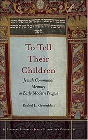 To Tell Their Children - Jewish Communal Memory in Early Modern Prague