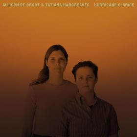 (2022) Allison de Groot & Tatiana Hargreaves - Hurricane Clarice [FLAC]