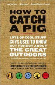 How to Catch a Pig - Lots of Cool Stuff Guys Used to Know but Forgot About the Great Outdoors