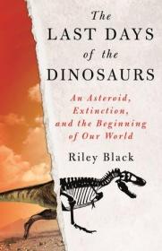 Riley Black - The Last Days of the Dinosaurs- An Asteroid, Extinction, and the Beginning of Our World (azw3 epub mobi)
