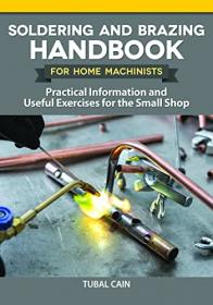 Soldering and Brazing Handbook for Home Machinists - Practical Information and Useful Exercises for the Small Shop