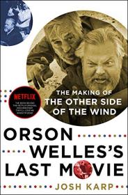 [ CoursePig com ] Orson Welles's Last Movie - The Making of The Other Side of the Wind by Josh Karp