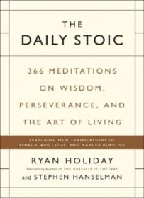 The Daily Stoic 366 Meditations on Wisdom, Perseverance, and the Art of Living