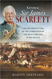 [ CourseBoat.com ] General Sir James Scarlett - The Life and Letters of the Commander of the Heavy Brigade at Balaklava