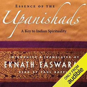 Eknath Easwaran - 2017 - Essence of the Upanishads (Philosophy)