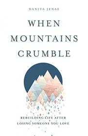 When Mountains Crumble - Rebuilding Your Life After Losing Someone You Love