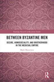 [ TutGator.com ] Between Byzantine Men Desire, Homosociality, and Brotherhood in the Medieval Empire