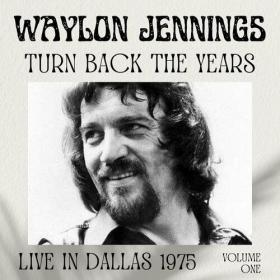 Waylon Jennings - Turn Back The Years, Live In Dallas 1975, vol  1 (2022) Mp3 320kbps [PMEDIA] ⭐️