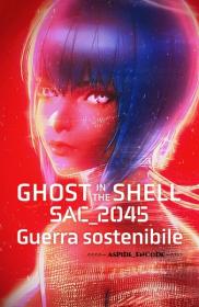 Ghost in the Shell SAC2045- Guerra sostenibile (2021) 720p H264 iTA AC3 EnG AAC Subs iTA EnG AsPiDe
