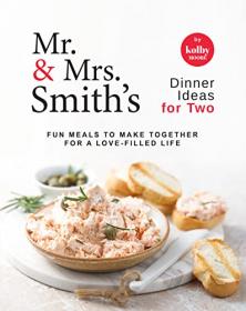Mr  & Mrs  Smith's Dinner Ideas for Two - Fun Meals to Make Together for A Love-Filled Life