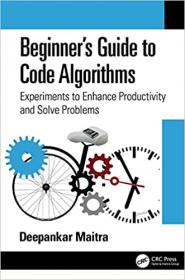 Beginner's Guide to Code Algorithms - Experiments to Enhance Productivity and Solve Problems