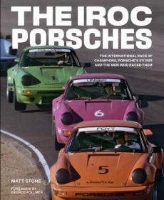 The IROC Porsches - The International Race of Champions, Porsche ' s 911 RSR, and the Men Who Raced Them