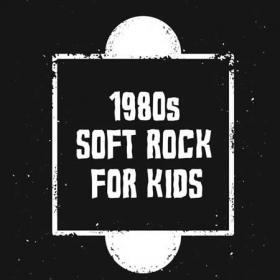 1980's Soft Rock For Kids (2022)