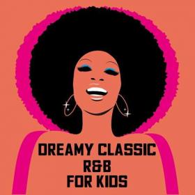 Dreamy Classic R&B For Kids (2022)