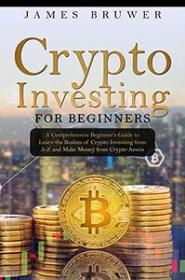 [ FreeCryptoLearn.com ] Crypto Investing for Beginners - A Comprehensive Beginner ' s Guide to Learn the Realms of Crypto Investing