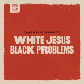 Fantastic Negrito - 2022 - White Jesus Black Problems (24bit-48kHz)