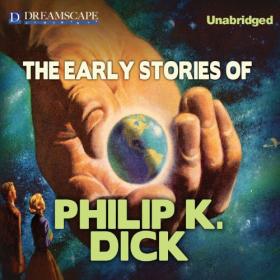 Philip K  Dick - 2014 - The Early Stories of Philip K  Dick (Classic Sci-Fi)