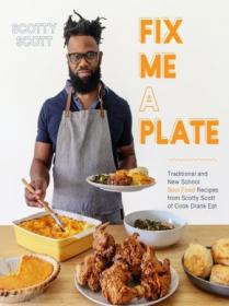 [ TutGator.com ] Fix Me a Plate - Traditional and New School Soul Food Recipes from Scotty Scott of Cook Drank Eat by Scotty Scott