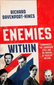 Enemies Within Communists, the Cambridge Spies and the Making of Modern Britain (Davenport-Hines, Richard)