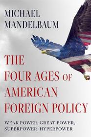 The Four Ages of American Foreign Policy - Weak Power, Great Power, Superpower, Hyperpower