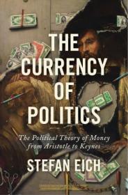 [ CourseLala com ] The Currency of Politics - The Political Theory of Money From Aristotle to Keynes (True PDF)