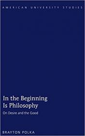 In the Beginning Is Philosophy - On Desire and the Good