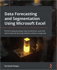 Data Forecasting and Segmentation Using Microsoft Excel - Perform data grouping, linear predictions