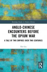 [ CourseHulu com ] Anglo-Chinese Encounters Before the Opium War A Tale of Two Empires Over Two Centuries