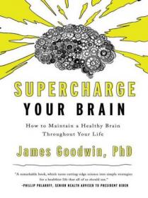 Supercharge Your Brain How to Maintain a Healthy Brain Throughout Your Life by James Goodwin