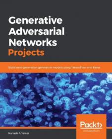 Generative Adversarial Networks Projects - Build next-generation generative models using TensorFlow and Keras