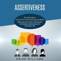 Assertiveness - Build Self-esteem and Overcome Your People-pleasing Nature